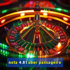 nota 4.81 uber passageiro